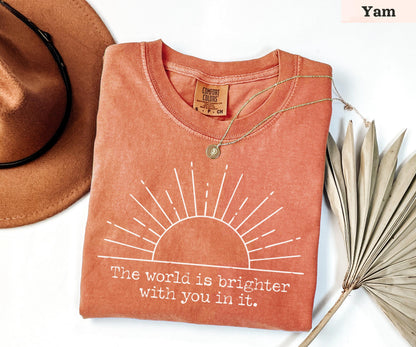 The World Is Brighter With You In It Shirt, Inspirational Shirt For Women, Positive Quote Shirt, Motivational Sweater, Sunshine Graphic Tee