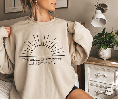 The World Is Brighter With You In It Shirt, Inspirational Shirt For Women, Positive Quote Shirt, Motivational Sweater, Sunshine Graphic Tee