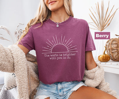 The World Is Brighter With You In It Shirt, Inspirational Shirt For Women, Positive Quote Shirt, Motivational Sweater, Sunshine Graphic Tee